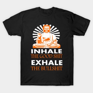 inhale the good shit - exhale the bullshit T-Shirt